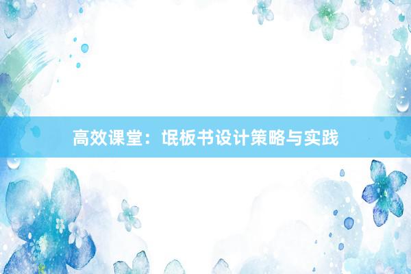 高效课堂：氓板书设计策略与实践